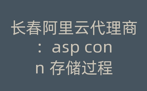 长春阿里云代理商：asp conn 存储过程