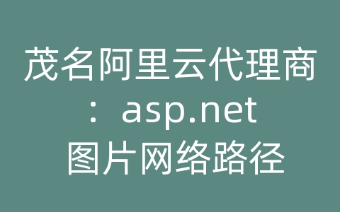 茂名阿里云代理商：asp.net 图片网络路径