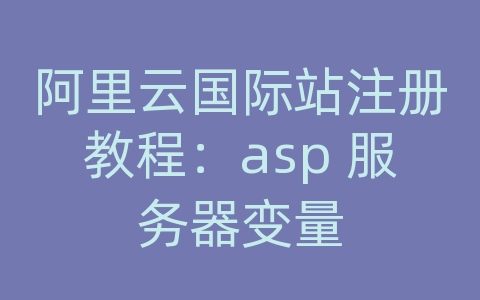 阿里云国际站注册教程：asp 服务器变量