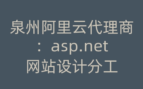 泉州阿里云代理商：asp.net网站设计分工