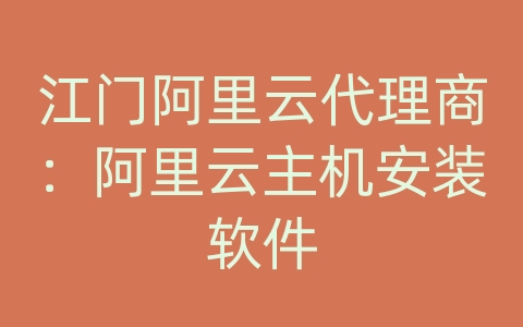 江门阿里云代理商：阿里云主机安装软件