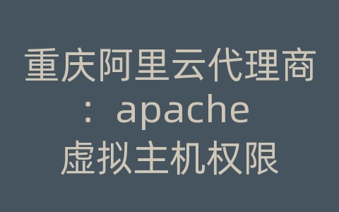 重庆阿里云代理商：apache 虚拟主机权限