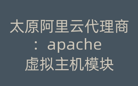 太原阿里云代理商：apache 虚拟主机模块