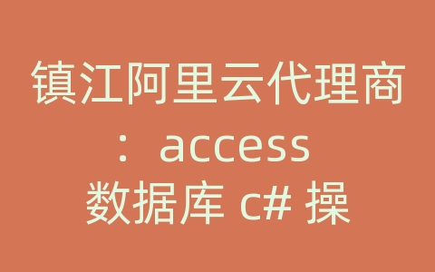 镇江阿里云代理商：access 数据库 c# 操作类