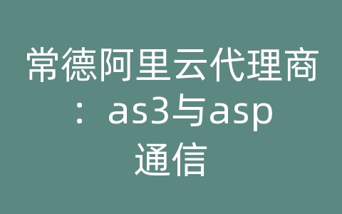 常德阿里云代理商：as3与asp通信