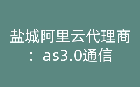 盐城阿里云代理商：as3.0通信