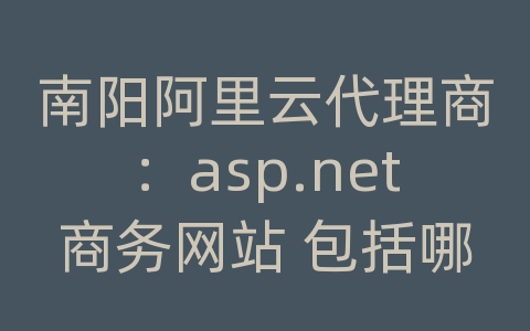 南阳阿里云代理商：asp.net商务网站 包括哪些文件