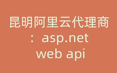 昆明阿里云代理商：asp.net web api跨域