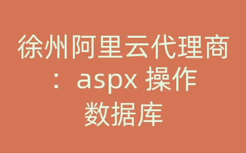 徐州阿里云代理商：aspx 操作数据库