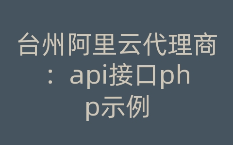 台州阿里云代理商：api接口php示例