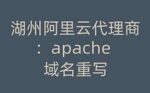 湖州阿里云代理商：apache 域名重写