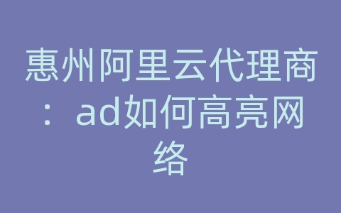 惠州阿里云代理商：ad如何高亮网络