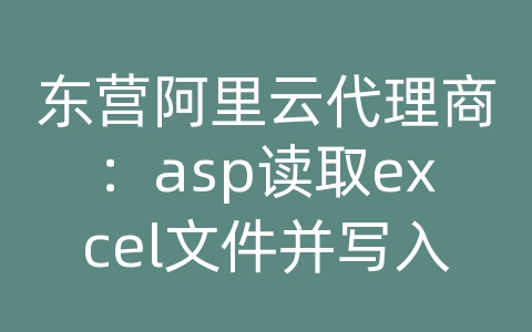 东营阿里云代理商：asp读取excel文件并写入access数据库中