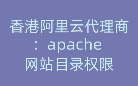 香港阿里云代理商：apache 网站目录权限