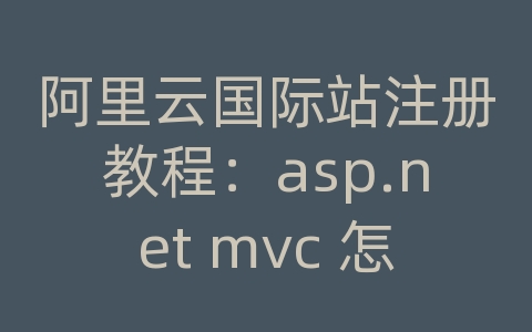 阿里云国际站注册教程：asp.net mvc 怎么发布网站源码