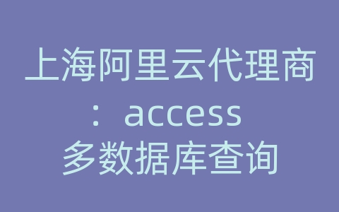 上海阿里云代理商：access 多数据库查询