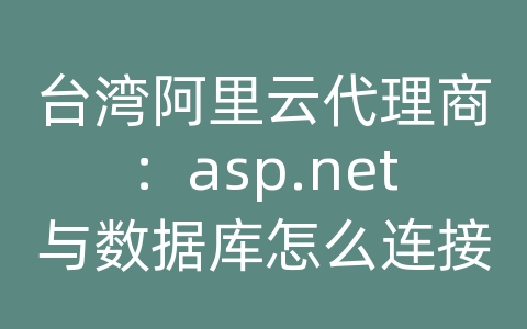 台湾阿里云代理商：asp.net与数据库怎么连接