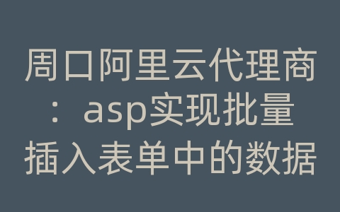 周口阿里云代理商：asp实现批量插入表单中的数据到数据库的方法