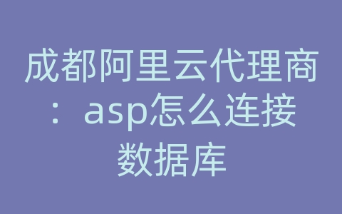 成都阿里云代理商：asp怎么连接数据库