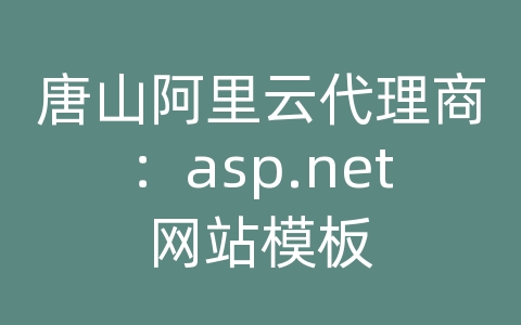 唐山阿里云代理商：asp.net网站模板