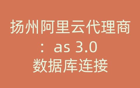 扬州阿里云代理商：as 3.0 数据库连接