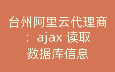 台州阿里云代理商：ajax 读取数据库信息