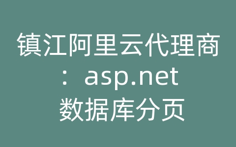 镇江阿里云代理商：asp.net 数据库分页