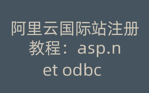 阿里云国际站注册教程：asp.net odbc mysql数据库