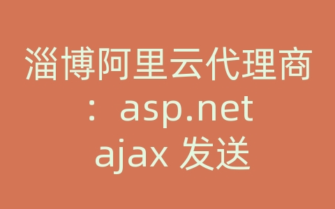 淄博阿里云代理商：asp.net ajax 发送数据到服务器