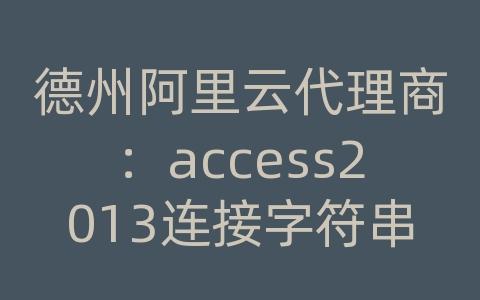 德州阿里云代理商：access2013连接字符串数据库路径写法