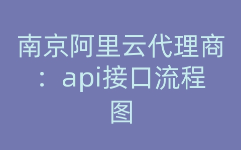 南京阿里云代理商：api接口流程图