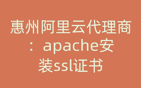 惠州阿里云代理商：apache安装ssl证书