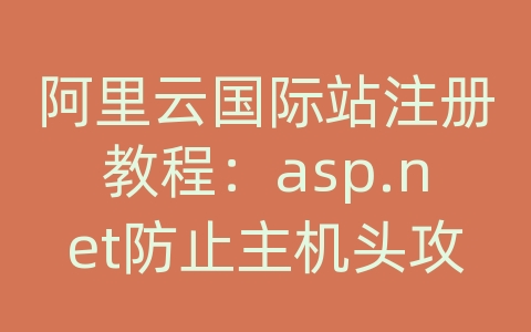 阿里云国际站注册教程：asp.net防止主机头攻击