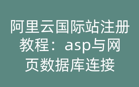 阿里云国际站注册教程：asp与网页数据库连接