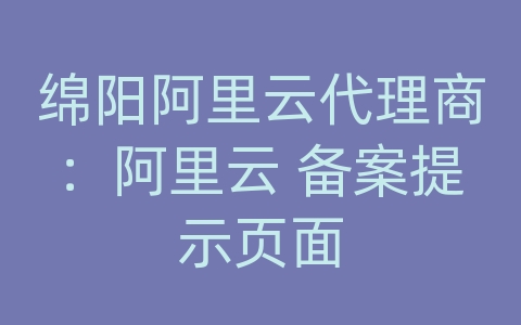 绵阳阿里云代理商：阿里云 备案提示页面