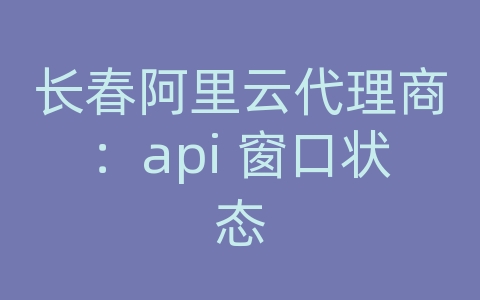 长春阿里云代理商：api 窗口状态