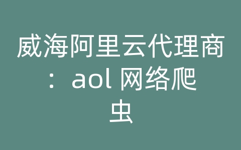 威海阿里云代理商：aol 网络爬虫