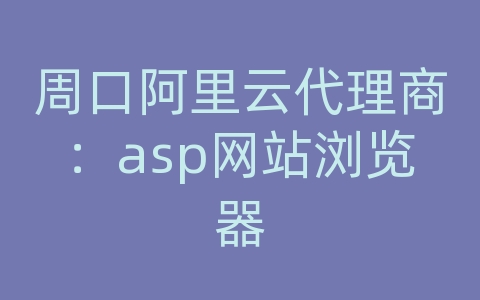 周口阿里云代理商：asp网站浏览器