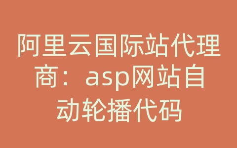 阿里云国际站代理商：asp网站自动轮播代码