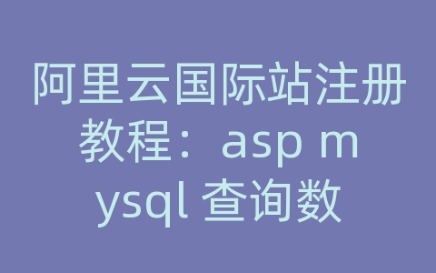 阿里云国际站注册教程：asp mysql 查询数据库