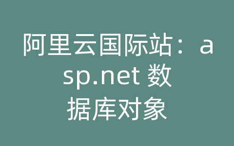 阿里云国际站：asp.net 数据库对象