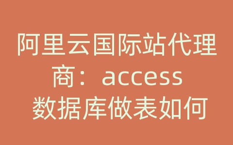 阿里云国际站代理商：access 数据库做表如何更新查询