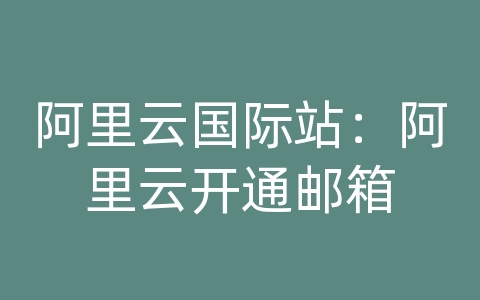 阿里云国际站：阿里云开通邮箱