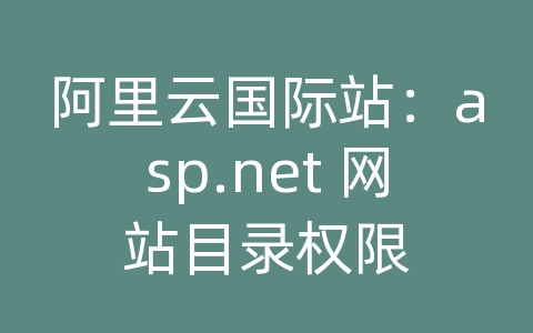 阿里云国际站：asp.net 网站目录权限