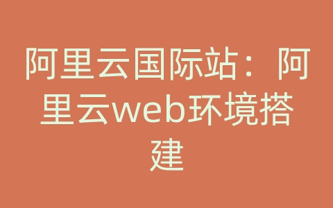 阿里云国际站：阿里云web环境搭建