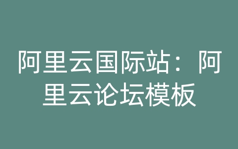 阿里云国际站：阿里云论坛模板