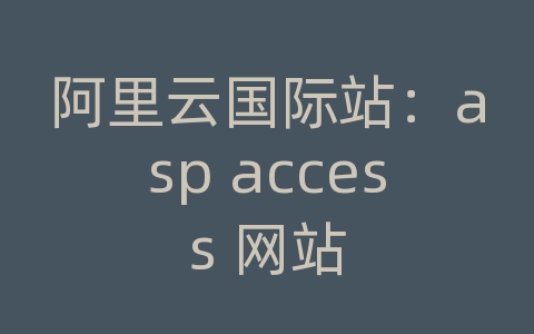 阿里云国际站：asp access 网站