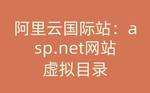 阿里云国际站：asp.net网站虚拟目录