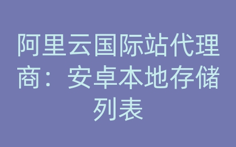 阿里云国际站代理商：安卓本地存储列表