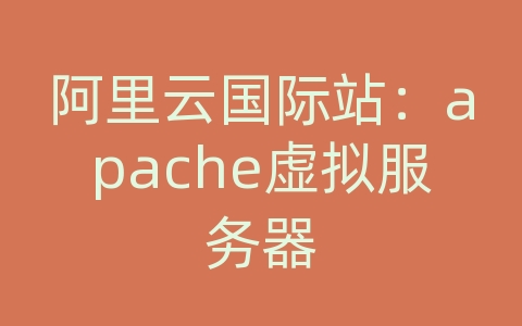 阿里云国际站：apache虚拟服务器